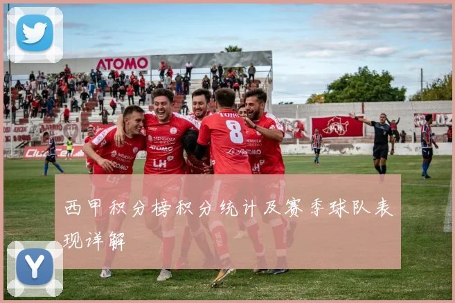 西甲积分榜积分统计及赛季球队表现详解
