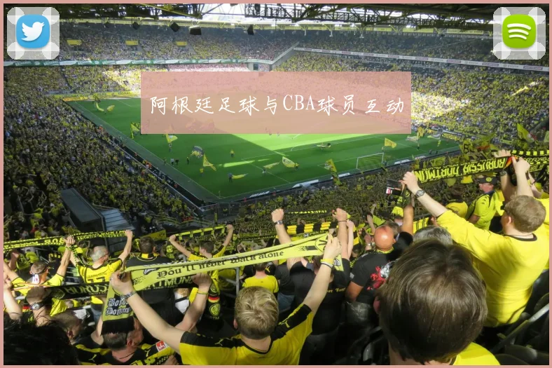 阿根廷足球与CBA球员互动